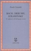Copertina  Bach, Debussy, Strawinsky : tre supplementi alla bibliografia esistente