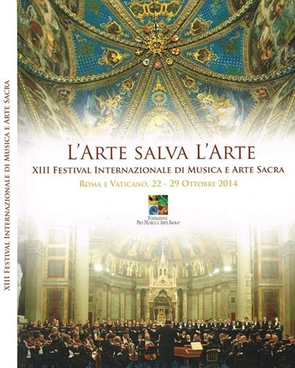 Copertina  L'arte salva l'arte : 13. Festival internazionale di musica e arte sacra : Roma e Vaticano, 22-29 ottobre 2014